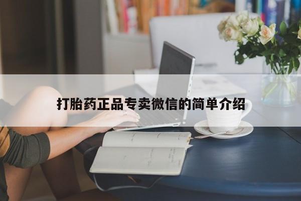 正品打胎药在线购买微信打胎药正品专卖微信的简单介绍