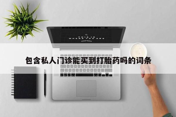正品打胎药在线购买微信包含私人门诊能买到打胎药吗的词条