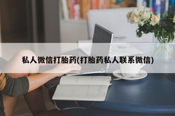 正品打胎药在线购买微信私人微信打胎药(打胎药私人联系微信)