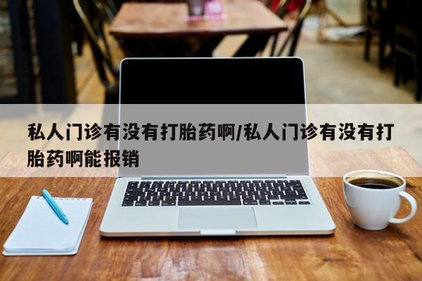正品打胎药在线购买微信私人门诊有没有打胎药啊/私人门诊有没有打胎药啊能报销