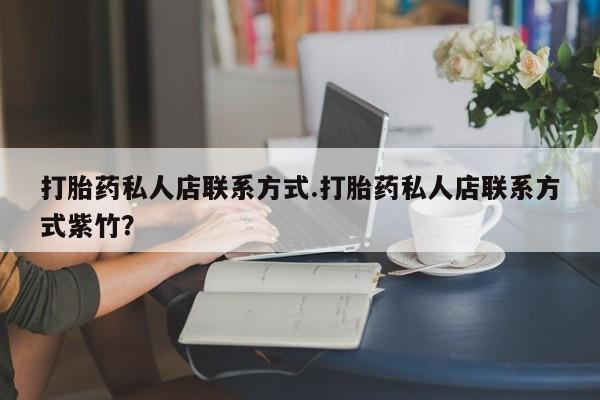 正品打胎药在线购买微信打胎药私人店联系方式.打胎药私人店联系方式紫竹？