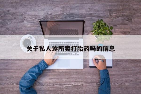 正品打胎药在线购买微信关于私人诊所卖打胎药吗的信息