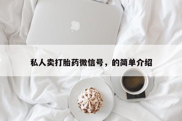 正品打胎药在线购买微信私人卖打胎药微信号，的简单介绍