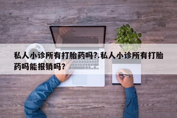 正品打胎药在线购买微信私人小诊所有打胎药吗?.私人小诊所有打胎药吗能报销吗？