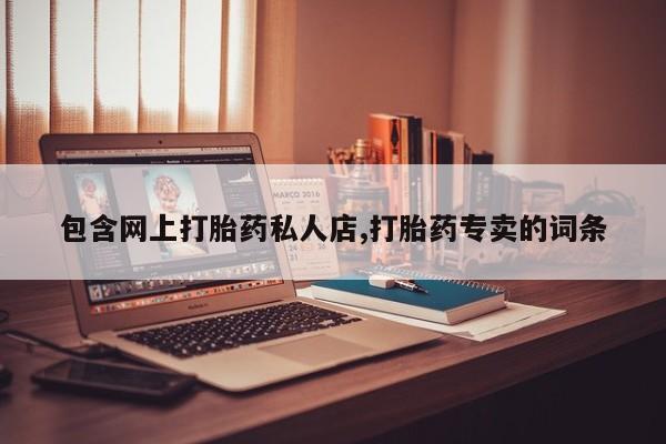正品打胎药在线购买微信包含网上打胎药私人店,打胎药专卖的词条